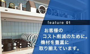 お客様の   コスト削減のために。  機材を豊富に 取り揃えています。